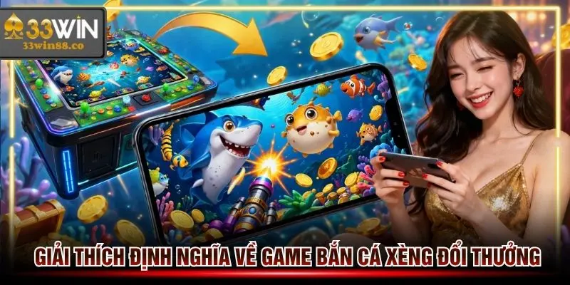 Định nghĩa về dòng game bắn cá xèng đổi tiền thật