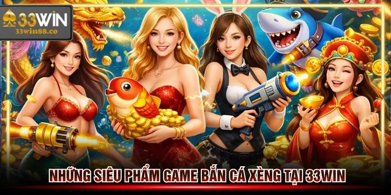 Tổng hợp siêu phẩm game bắn cá xèng hay nhất trên trang chủ 33win