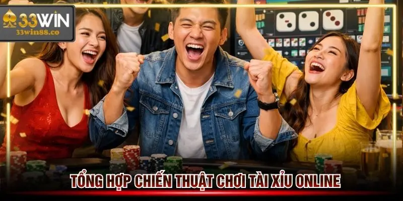 Tổng hợp chiến thuật chơi Tài Xỉu online 33win dễ thắng của cao thủ